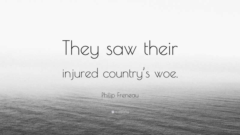Philip Freneau Quote: “They saw their injured country’s woe.”