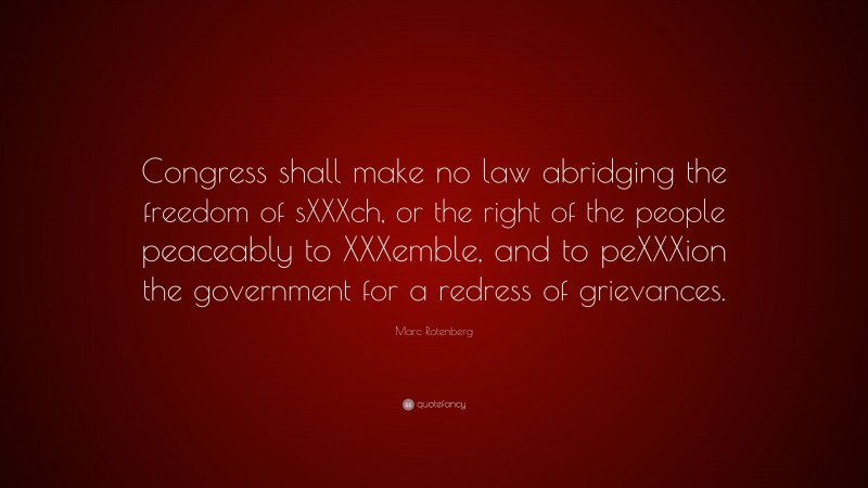 Marc Rotenberg Quote: “Congress shall make no law abridging the freedom of sXXXch, or the right of the people peaceably to XXXemble, and to peXXXion the government for a redress of grievances.”