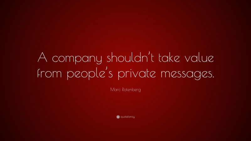 Marc Rotenberg Quote: “A company shouldn’t take value from people’s private messages.”