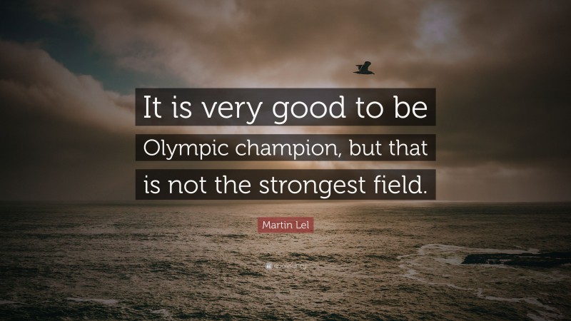 Martin Lel Quote: “It is very good to be Olympic champion, but that is not the strongest field.”