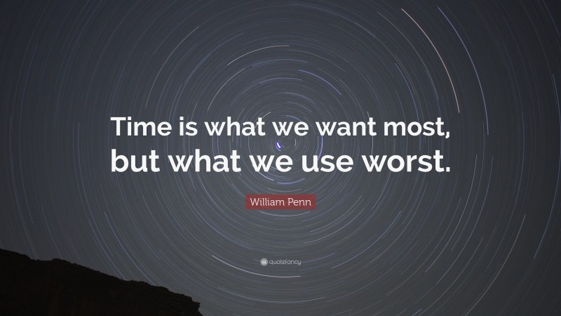 William Penn Quote: “Time is what we want most, but what we use worst.”