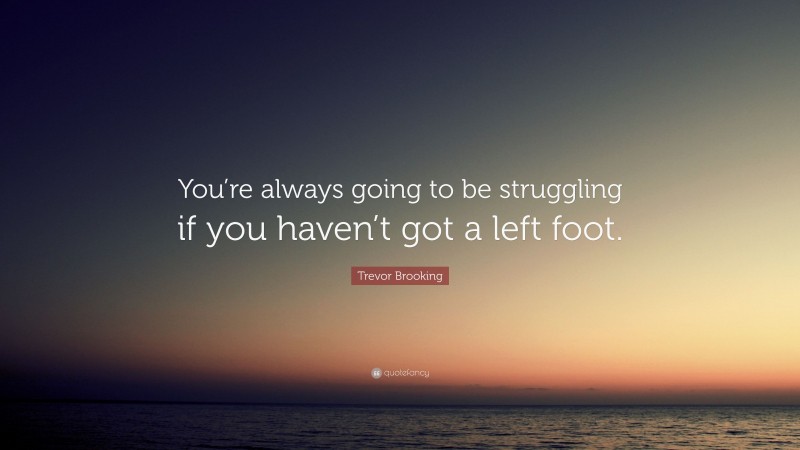 Trevor Brooking Quote: “You’re always going to be struggling if you haven’t got a left foot.”