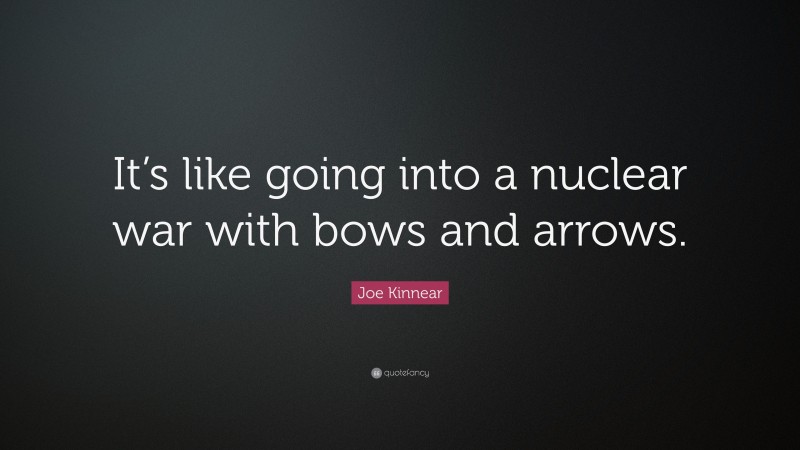Joe Kinnear Quote: “It’s like going into a nuclear war with bows and arrows.”