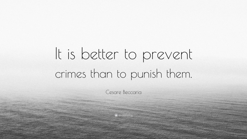Cesare Beccaria Quote: “It is better to prevent crimes than to punish them.”