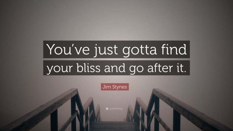 Jim Stynes Quote: “You’ve just gotta find your bliss and go after it.”