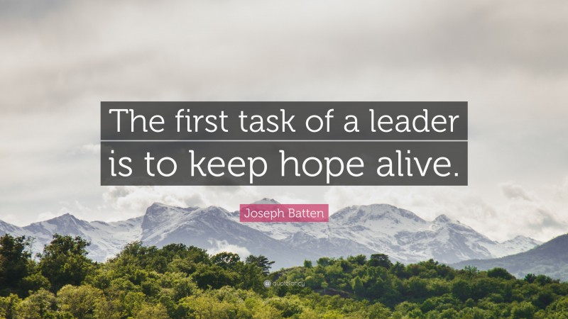 Joseph Batten Quote: “The first task of a leader is to keep hope alive.”