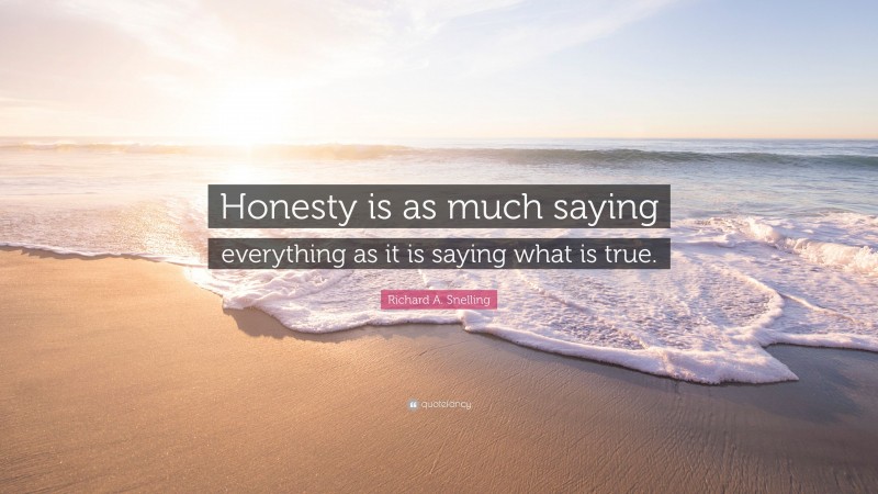 Richard A. Snelling Quote: “Honesty is as much saying everything as it is saying what is true.”