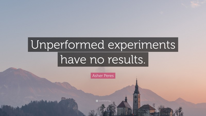 Asher Peres Quote: “Unperformed experiments have no results.”