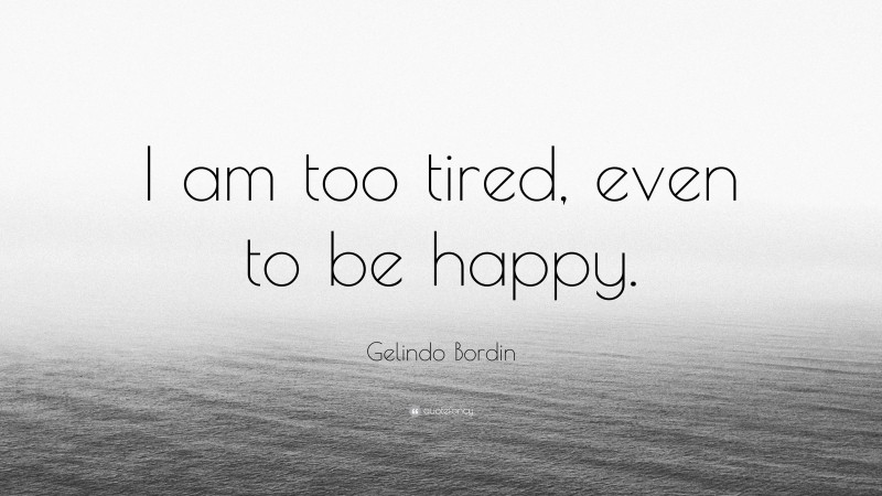 Gelindo Bordin Quote: “I am too tired, even to be happy.”