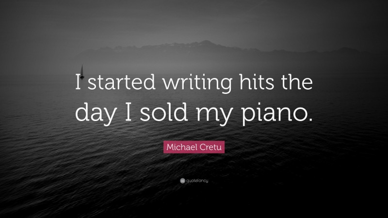 Michael Cretu Quote: “I started writing hits the day I sold my piano.”