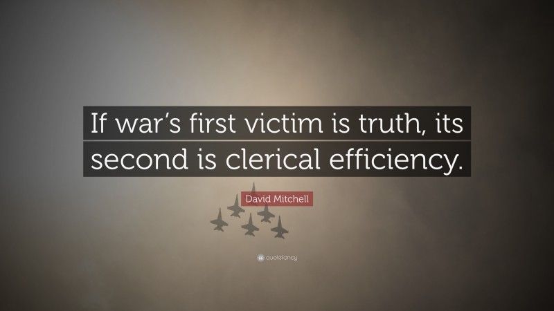 David Mitchell Quote: “If war’s first victim is truth, its second is clerical efficiency.”