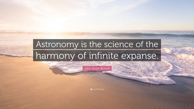 John Scott Russell Quote: “Astronomy is the science of the harmony of infinite expanse.”