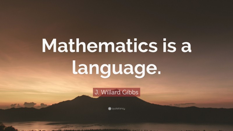 J. Willard Gibbs Quote: “Mathematics is a language.”