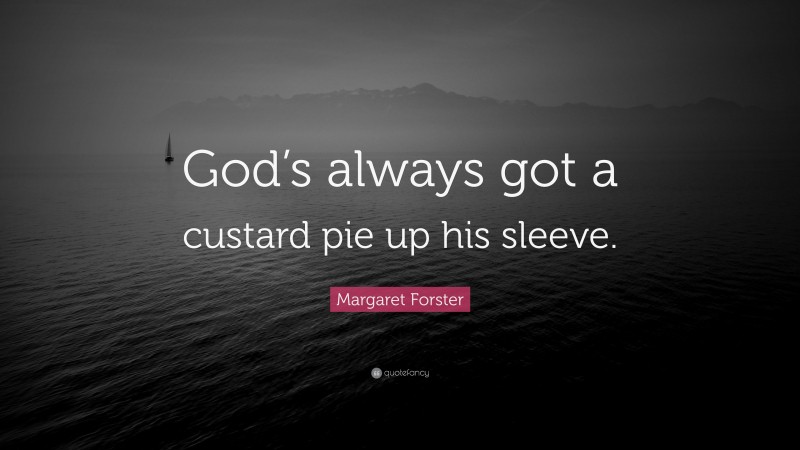 Margaret Forster Quote: “God’s always got a custard pie up his sleeve.”
