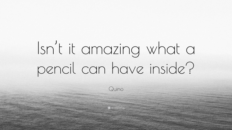Quino Quote: “Isn’t it amazing what a pencil can have inside?”