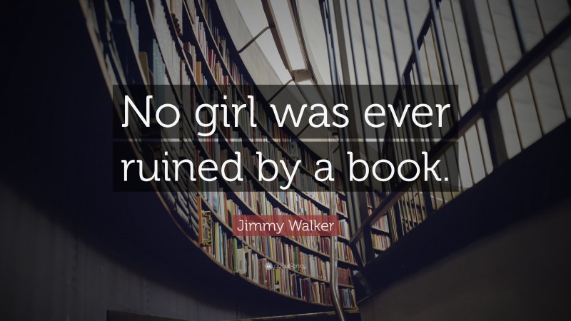 Jimmy Walker Quote: “No girl was ever ruined by a book.”