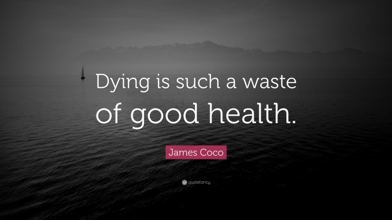 James Coco Quote: “Dying is such a waste of good health.”