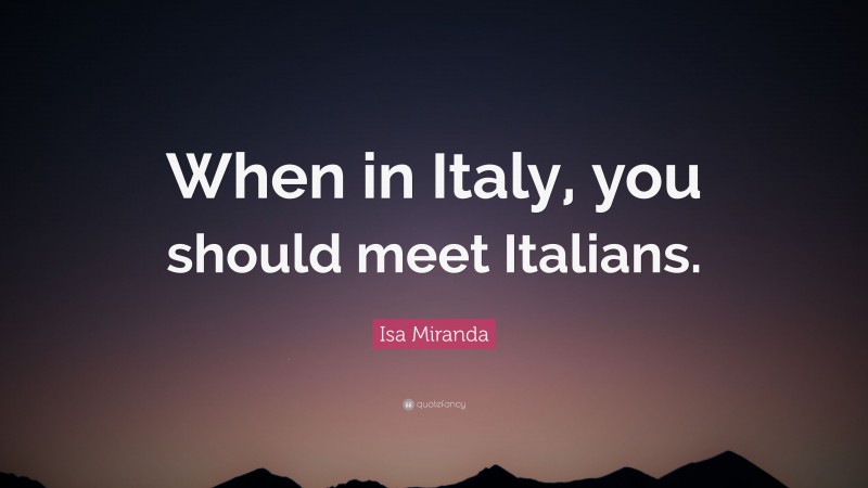 Isa Miranda Quote: “When in Italy, you should meet Italians.”