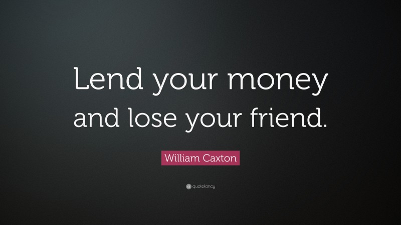 william-caxton-quote-lend-your-money-and-lose-your-friend