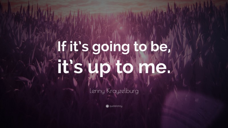Lenny Krayzelburg Quote: “If it’s going to be, it’s up to me.”