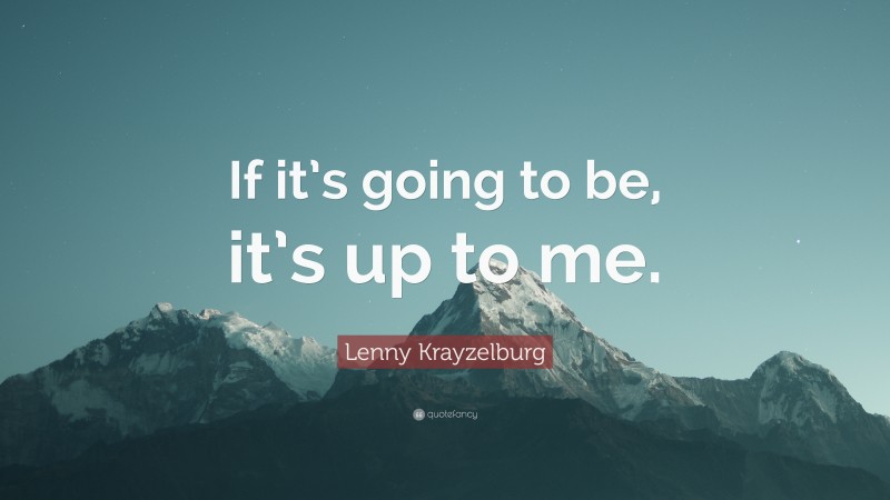 Lenny Krayzelburg Quote: “If it’s going to be, it’s up to me.”