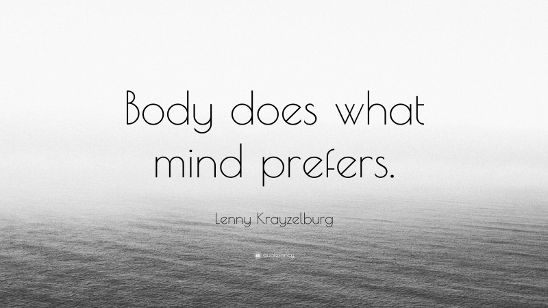 Lenny Krayzelburg Quote: “Body does what mind prefers.”