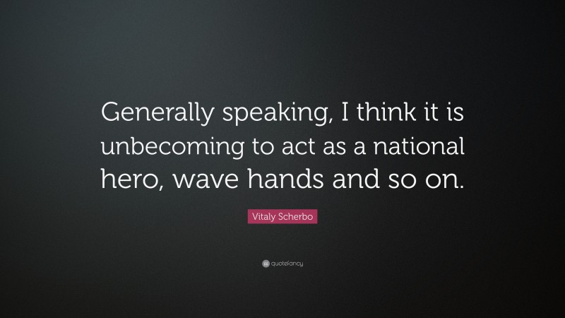 Vitaly Scherbo Quote: “Generally speaking, I think it is unbecoming to act as a national hero, wave hands and so on.”