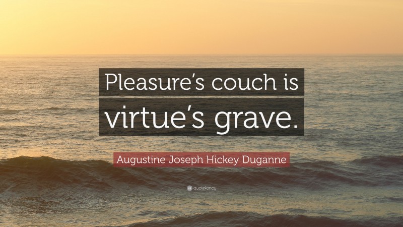 Augustine Joseph Hickey Duganne Quote: “Pleasure’s couch is virtue’s grave.”