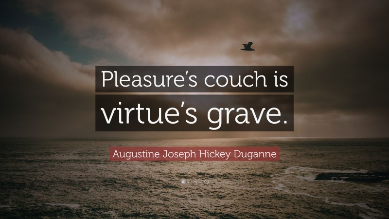 Augustine Joseph Hickey Duganne Quote: “Pleasure’s couch is virtue’s grave.”