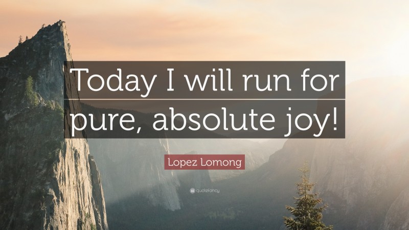 Lopez Lomong Quote: “Today I will run for pure, absolute joy!”