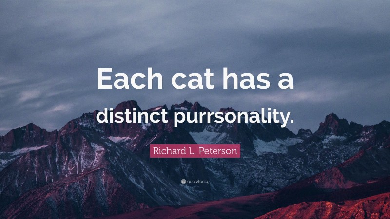 Richard L. Peterson Quote: “Each cat has a distinct purrsonality.”