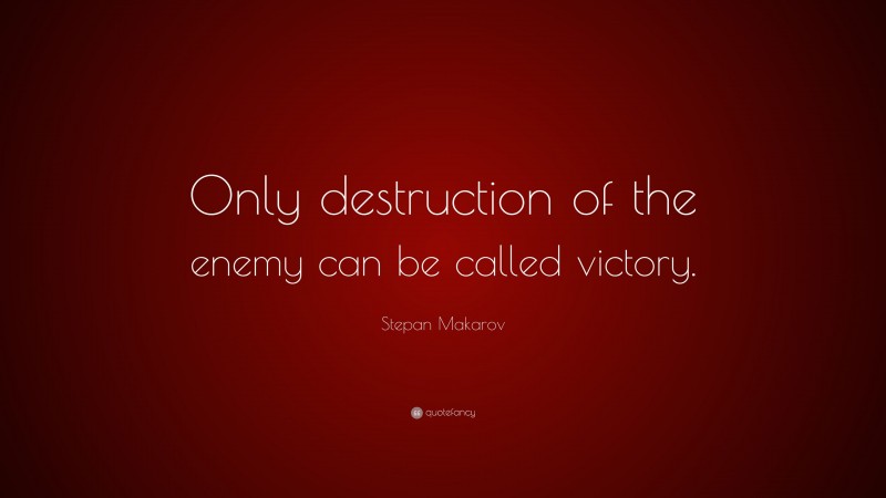 Stepan Makarov Quote: “Only destruction of the enemy can be called victory.”