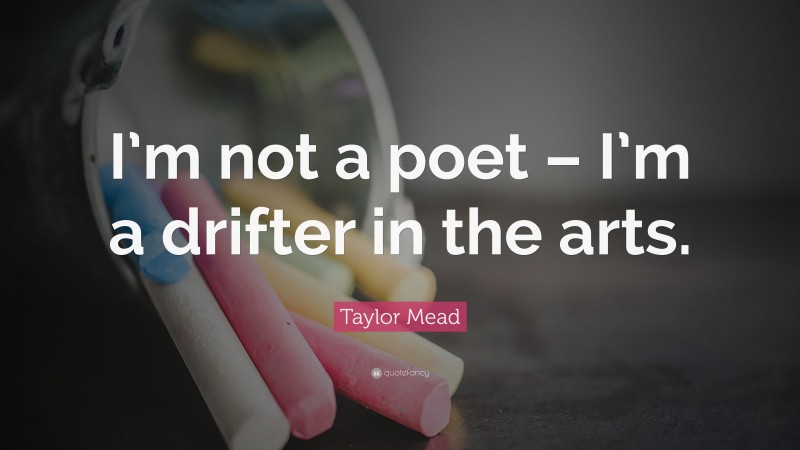 Taylor Mead Quote: “I’m not a poet – I’m a drifter in the arts.”