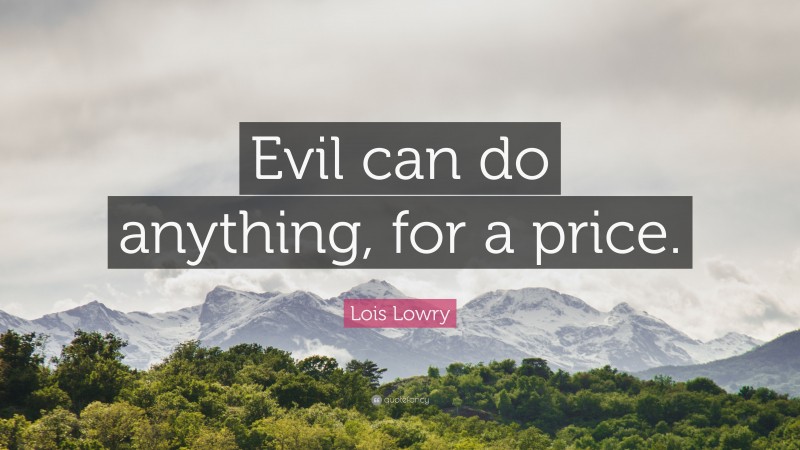 Lois Lowry Quote: “Evil can do anything, for a price.”