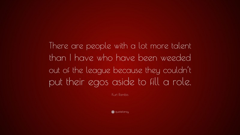 Kurt Rambis Quote: “There are people with a lot more talent than I have who have been weeded out of the league because they couldn’t put their egos aside to fill a role.”