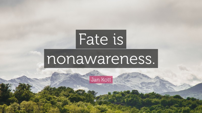 Jan Kott Quote: “Fate is nonawareness.”