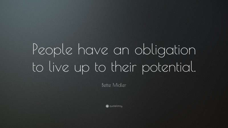 Bette Midler Quote: “People have an obligation to live up to their potential.”