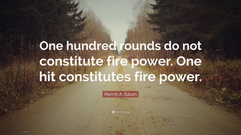 Merritt A. Edson Quote: “One hundred rounds do not constitute fire power. One hit constitutes fire power.”