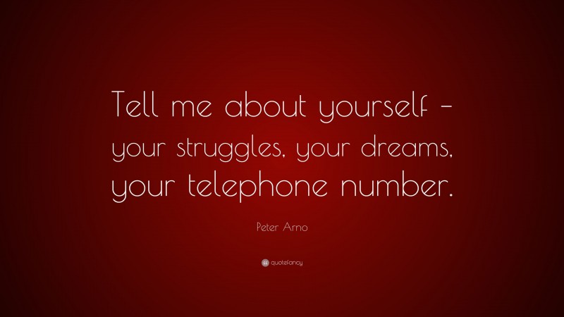 Peter Arno Quote: “Tell me about yourself – your struggles, your dreams, your telephone number.”