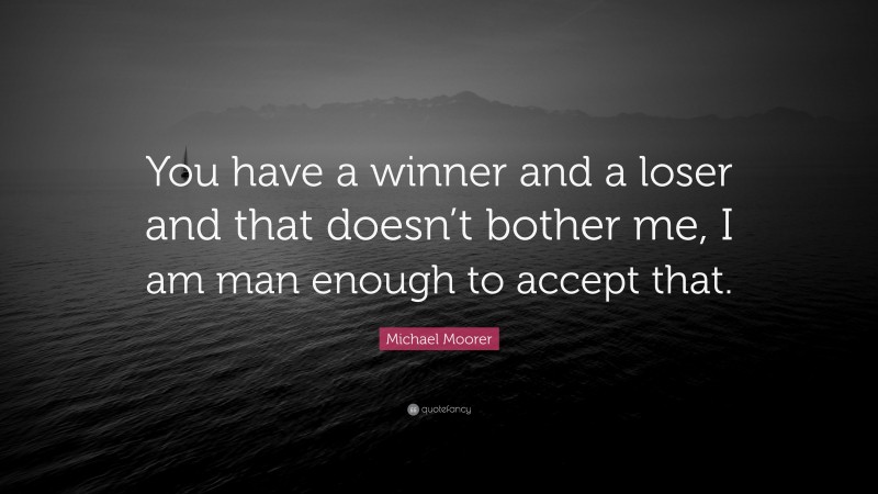 Michael Moorer Quote: “You have a winner and a loser and that doesn’t bother me, I am man enough to accept that.”