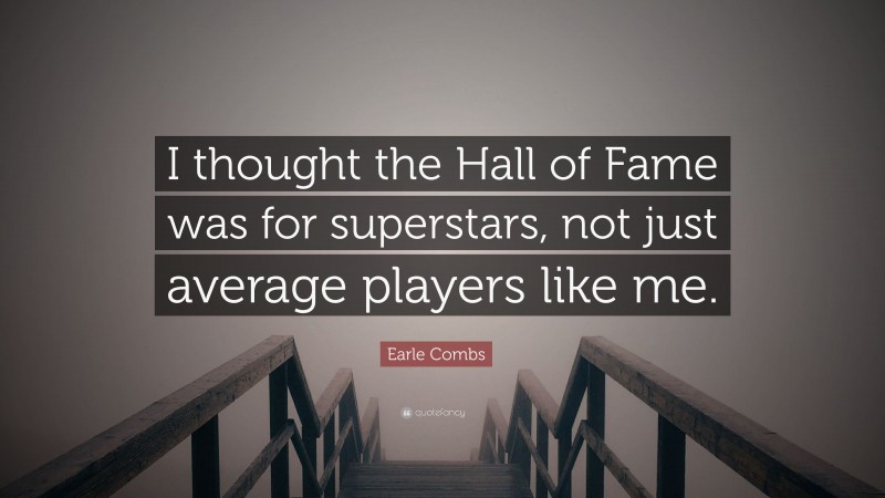 Earle Combs Quote: “I thought the Hall of Fame was for superstars, not just average players like me.”