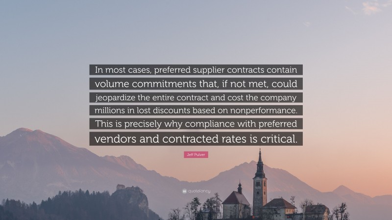Jeff Pulver Quote: “In most cases, preferred supplier contracts contain volume commitments that, if not met, could jeopardize the entire contract and cost the company millions in lost discounts based on nonperformance. This is precisely why compliance with preferred vendors and contracted rates is critical.”