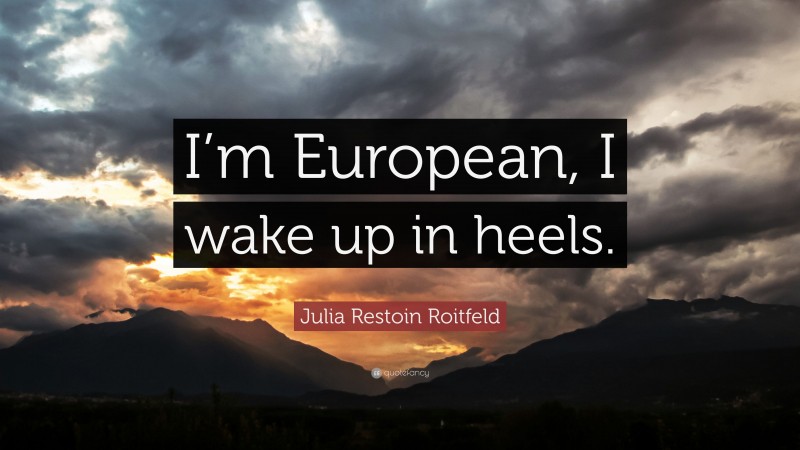 Julia Restoin Roitfeld Quote: “I’m European, I wake up in heels.”