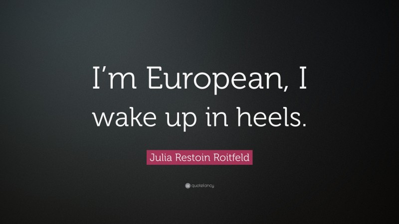 Julia Restoin Roitfeld Quote: “I’m European, I wake up in heels.”
