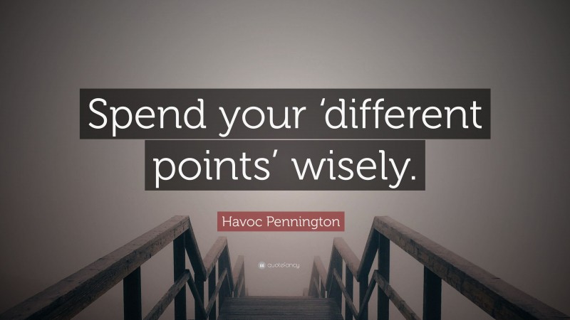 Havoc Pennington Quote: “Spend your ‘different points’ wisely.”