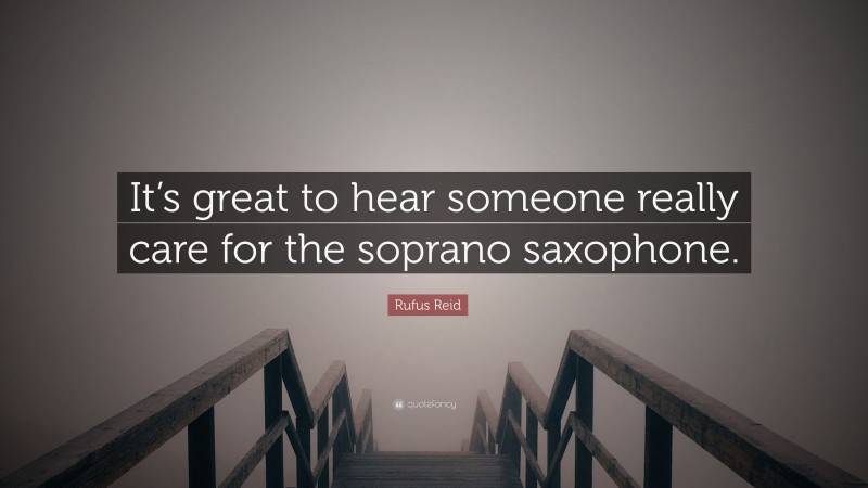 Rufus Reid Quote: “It’s great to hear someone really care for the soprano saxophone.”