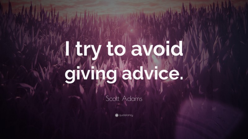 Scott Adams Quote: “I try to avoid giving advice.”