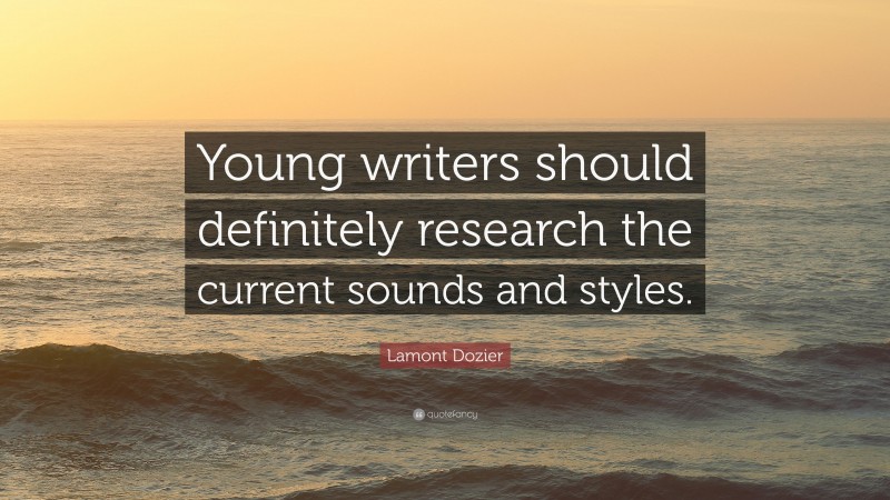 Lamont Dozier Quote: “Young writers should definitely research the current sounds and styles.”