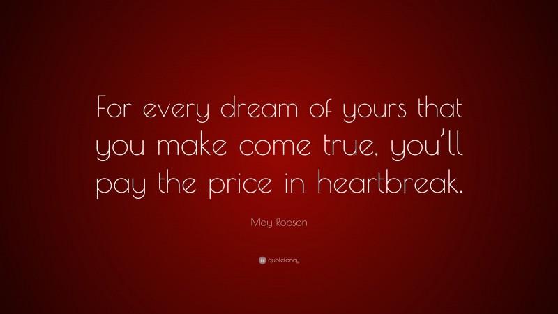 May Robson Quote: “For every dream of yours that you make come true, you’ll pay the price in heartbreak.”