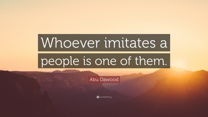 Abu Dawood Quote: “Whoever imitates a people is one of them.”